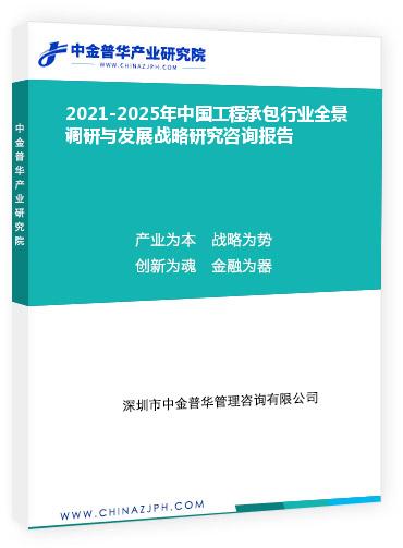 2021-2025年中國工程承包行業(yè)全景調研與發(fā)展戰(zhàn)略研究咨詢報告